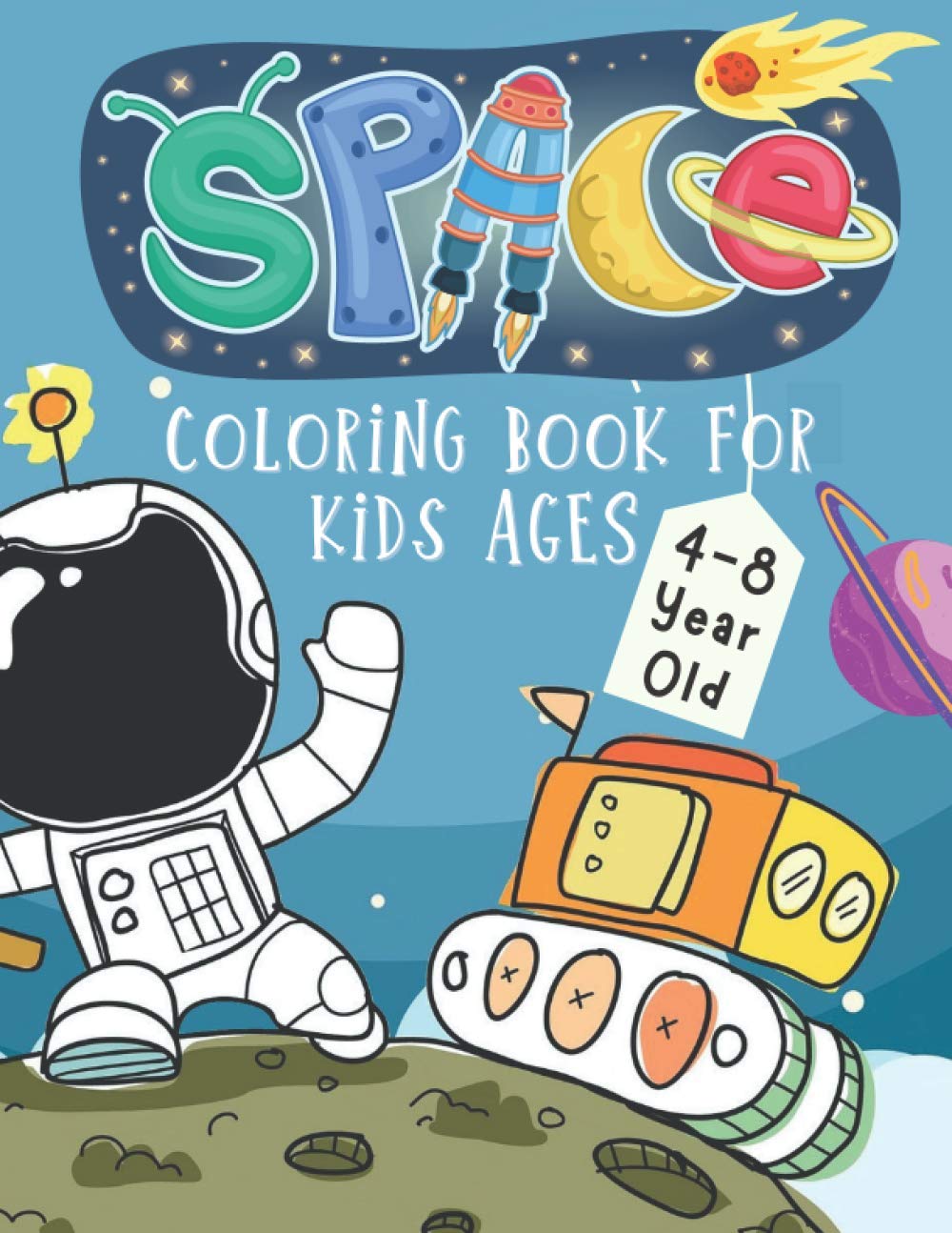 Space Coloring Book For Kids 4-8 Year Old: Amazing Outer Space Coloring Designs Filled with Aliens, Planets, Stars, Rockets, Space Ships and Astronauts for Boys and Girls (Children's Coloring Books)