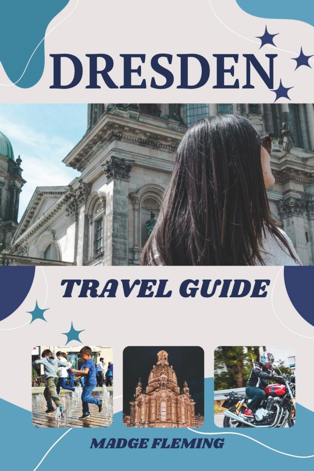 DRESDEN TRAVEL GUIDE: A Guide to Dresden's Attractions, Food, and Local Culture