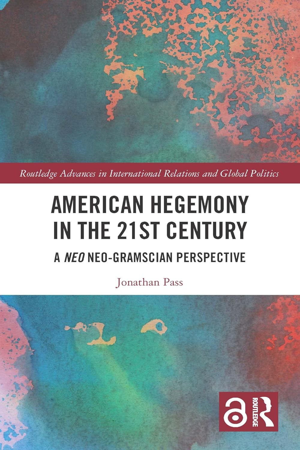 American Hegemony in the 21st Century: A Neo Neo-Gramscian Perspective (Routledge Advances in International Relations and Global Politics)      1st Edition, Kindle Edition