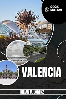 VALENCIA TRAVEL GUIDE: Discover Valencia's Top Spots, Hidden Gems, Nightlife, Outdoor Adventures, And Culture, With Practical Tips And Local Insights