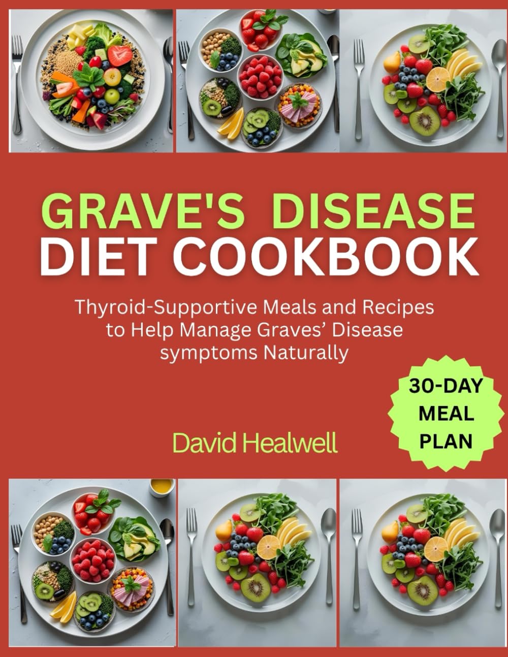 GRAVES’ DISEASE DIET COOKBOOK: Thyroid-Supportive Meals and Recipes to Help Manage Graves’ Disease symptoms Naturally