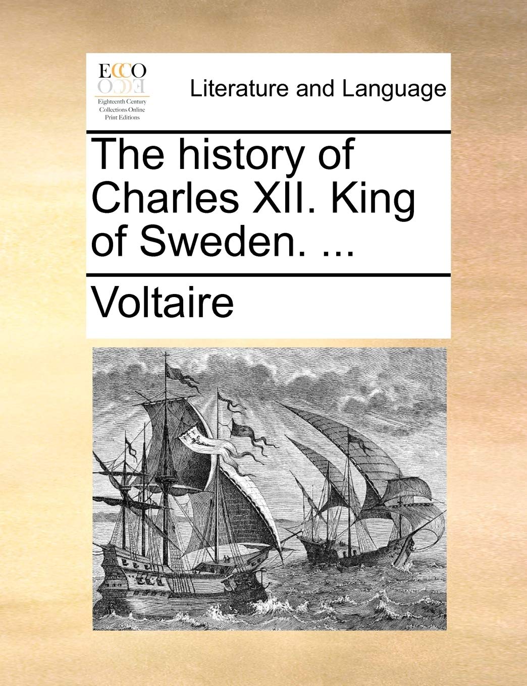 The History of Charles XII. King of Sweden. ...