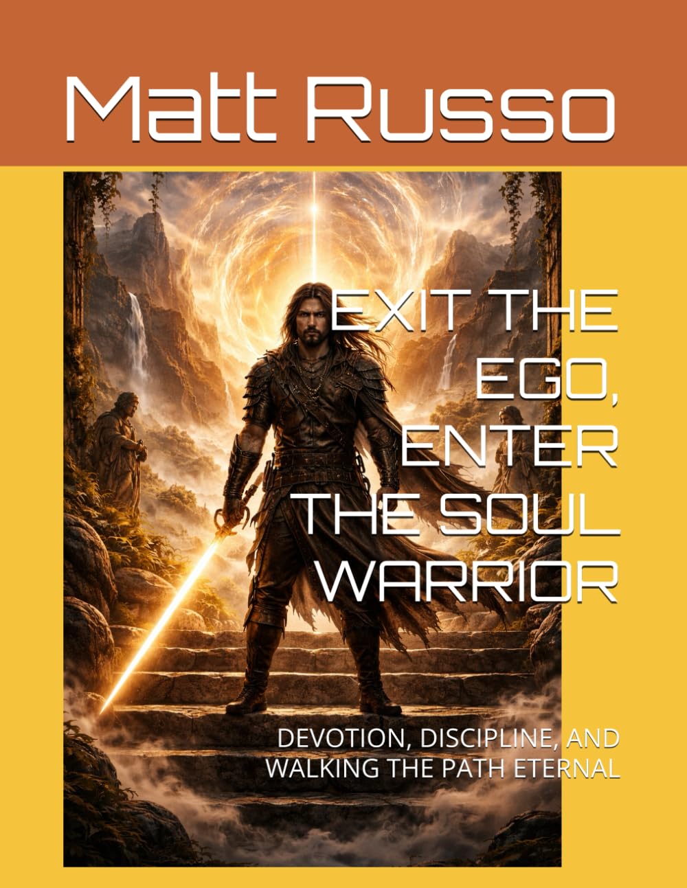 EXIT THE EGO, ENTER THE SOUL WARRIOR: DEVOTION, DISCIPLINE, AND WALKING THE PATH ETERNAL