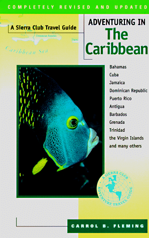 Adventuring in the Caribbean: Including Bahamas, Cuba, Jamaica, Dominican Republic, Puerto Rico, Anitgua, Barbados, Grenada, Trinidad, the Virgin... (Sierra Club Adventure Travel Guides)