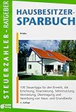 Hausbesitzer-Sparbuch. 100 Steuertips für den Erwerb, die Errichtung, Finanzierung, Selbstnutzung, Vermietung, Übertragung und Vererbung von Haus- und Grundbesitz
