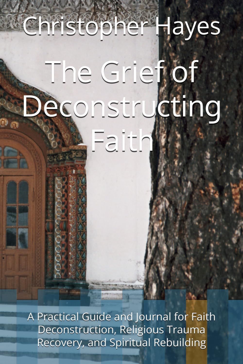 The Grief of Deconstructing Faith: A Practical Guide and Journal for Faith Deconstruction, Religious Trauma Recovery, and Spiritual Rebuilding