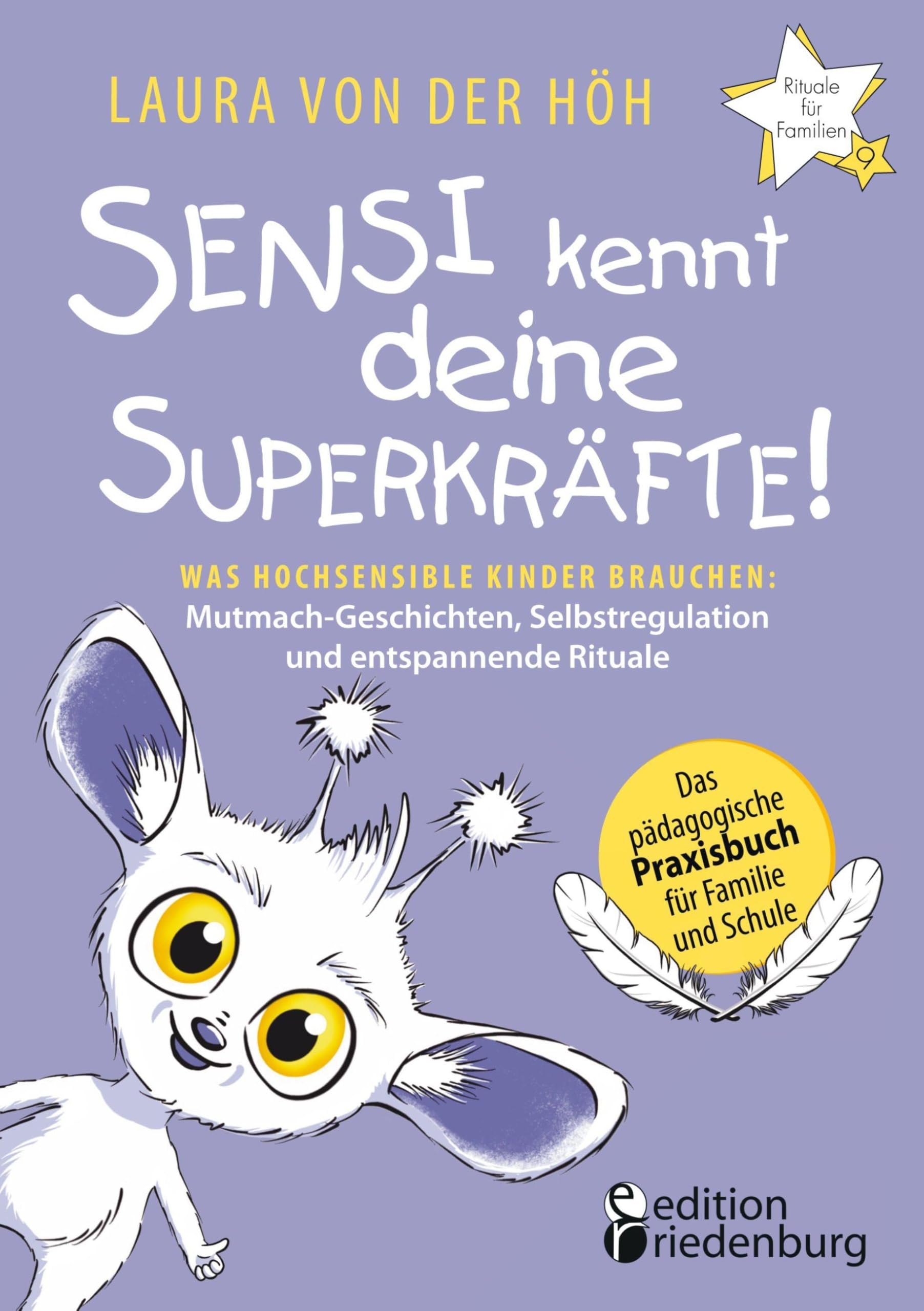 Sensi kennt deine Superkräfte! Was hochsensible Kinder brauchen: Mutmach-Geschichten, Selbstregulation und entspannende Rituale: Band 9 der Reihe ... Praxisbuch für Familie und Schule