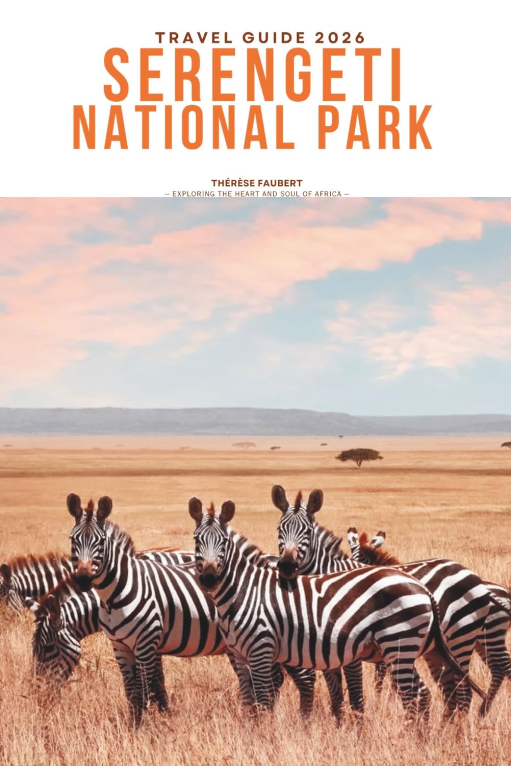 SERENGETI NATIONAL PARK TRAVEL GUIDE 2026: Explore Safari Adventures, Great Migration Viewing, Big Five Wildlife, Luxury Lodges, Insider Tips, Maps & ... Itineraries for Tanzania’s Iconic Wilderness.