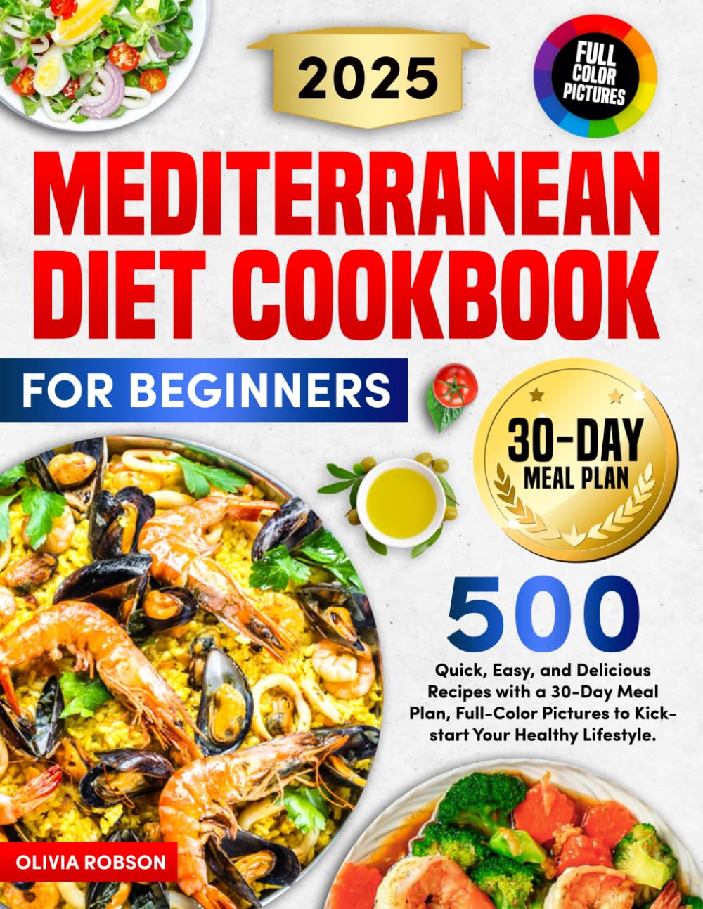 Mediterranean Diet Cookbook for Beginners: 500 Quick, Easy, and Delicious Recipes with a 30-Day Meal Plan, Full-Color Pictures to Kickstart Your