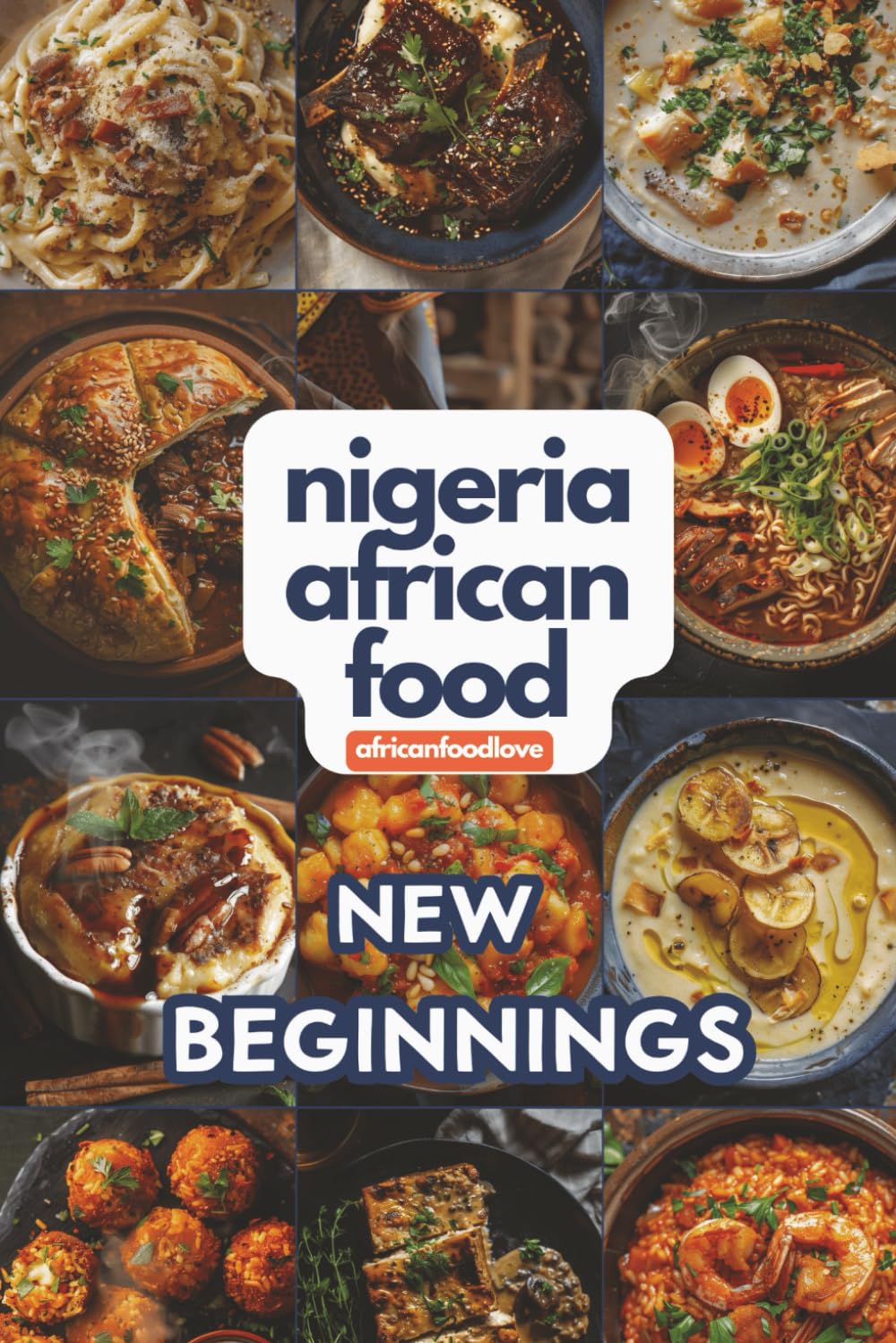 Nigeria African Food: New Beginnings – 18 Modern Fusion Recipes (Easy Nigerian Cookbook Series: Chop Chop Cooking)