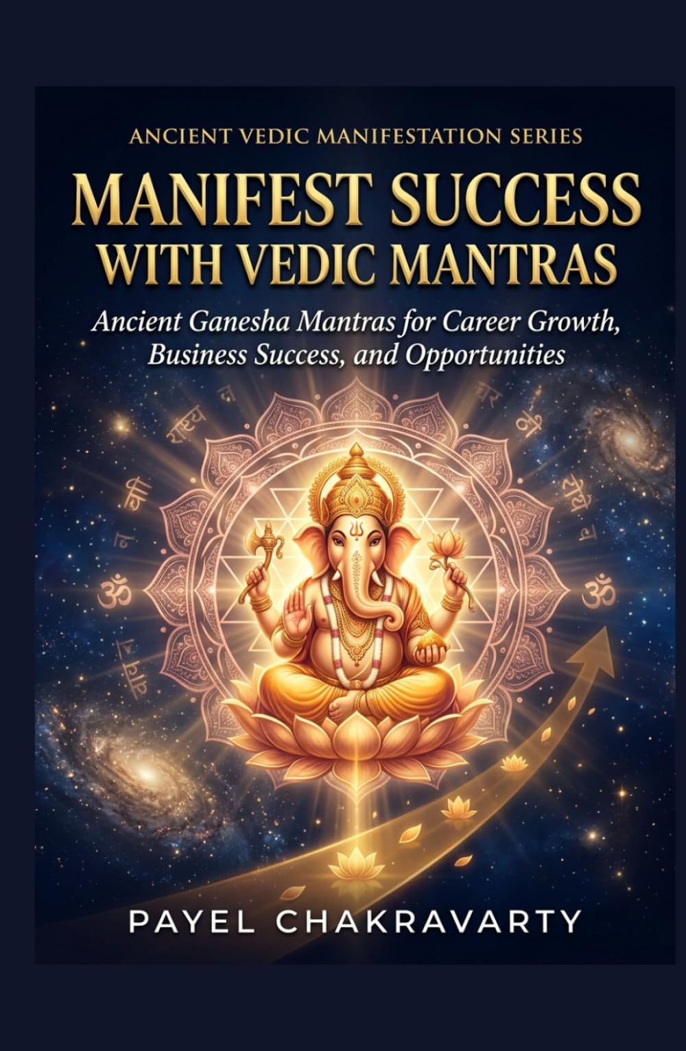 Manifest Success with Vedic Mantras: Ancient Ganesha Mantras for Career Growth, Business Success, and Opportunities (Ancient Vedic Manifestation Series)