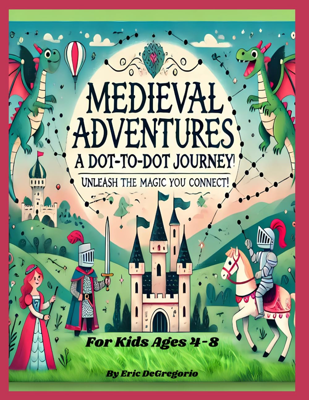 Medieval Adventures - A Dot to Dot Journey: Dragons, Princesses, Treasures, & More (Children Ages 4-8)