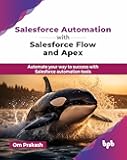Salesforce Automation with Salesforce Flow and Apex: Automate your way to success with Salesforce automation tools (English Edition)