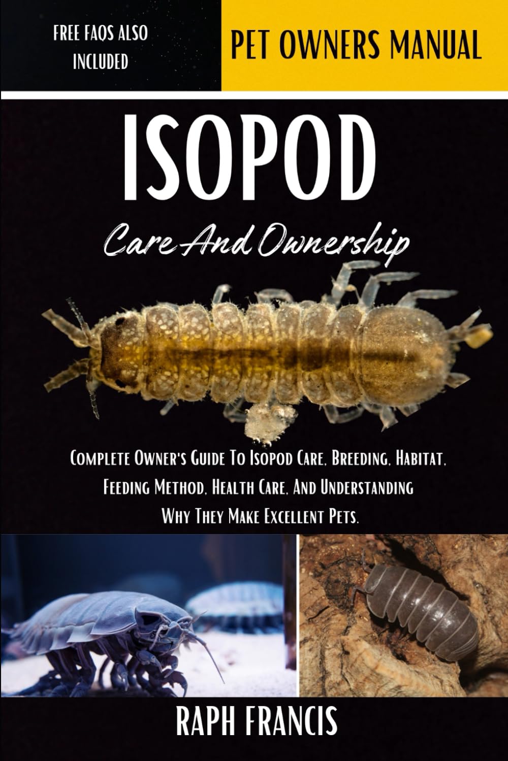 ISOPOD CARE AND OWNERSHIP: Complete Owner's Guide To Isopod Care, Breeding, Habitat, Feeding Method, Health Care, And Understanding Why They Make Excellent Pets.