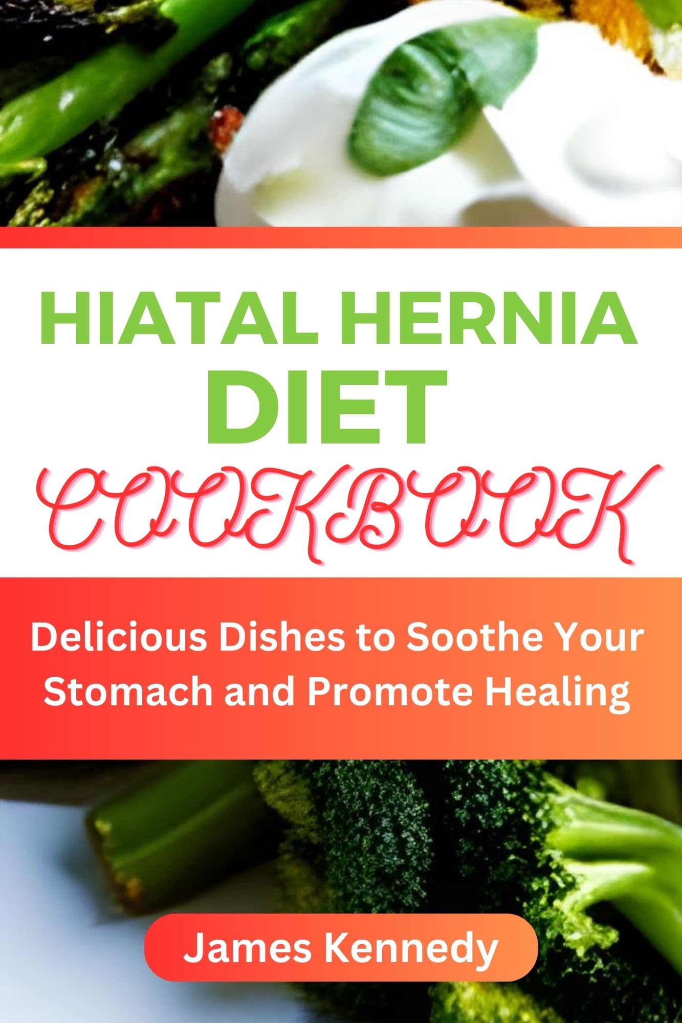 HIATAL HERNIA DIET COOKBOOK : Delicious Dishes to Soothe Your Stomach and Promote Healing