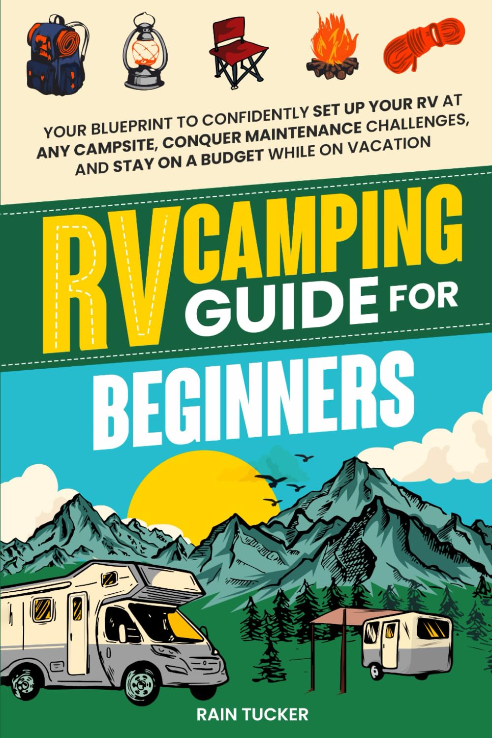 RV Camping Guide for Beginners: Your Blueprint to Confidently Set Up Your RV at Any Campsite, Conquer Maintenance Challenges, and Stay on a Budget While on Vacation