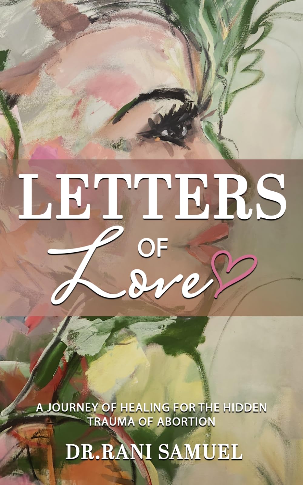 Letters of Love: A Journey of Healing for the Hidden Trauma of Abortion