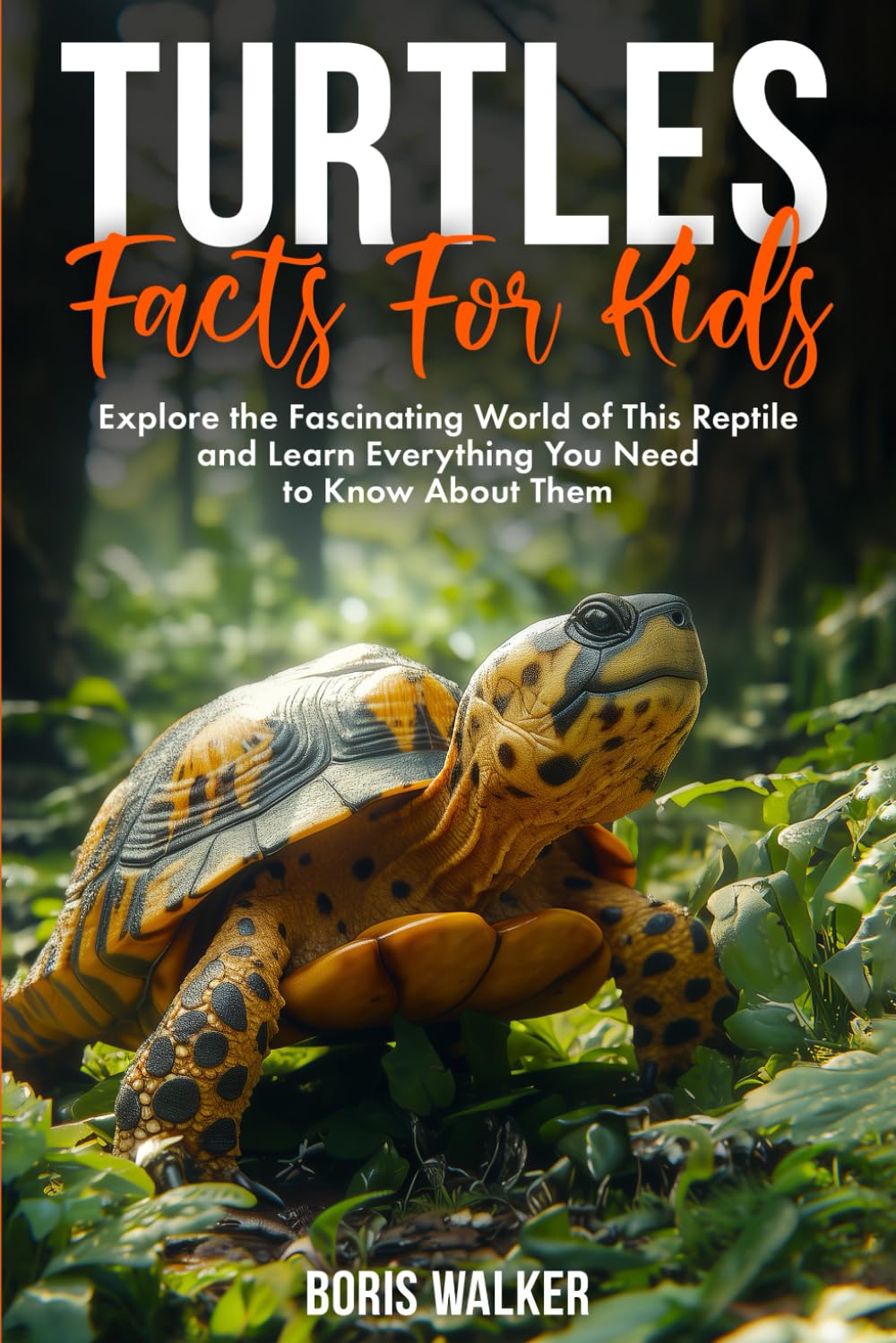 Turtles Facts for Kids: Explore the Fascinating World of This Reptile and Learn Everything You Need to Know About Them (Fun Learning with Animal Friends)