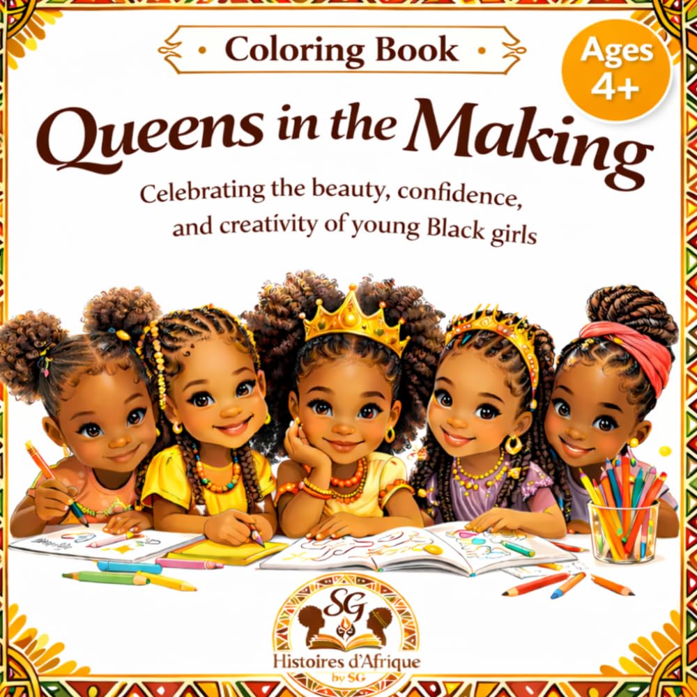 Queens in the Making: A Coloring Book Celebrating the Beauty, Confidence, and Creativity of Young Black Girls