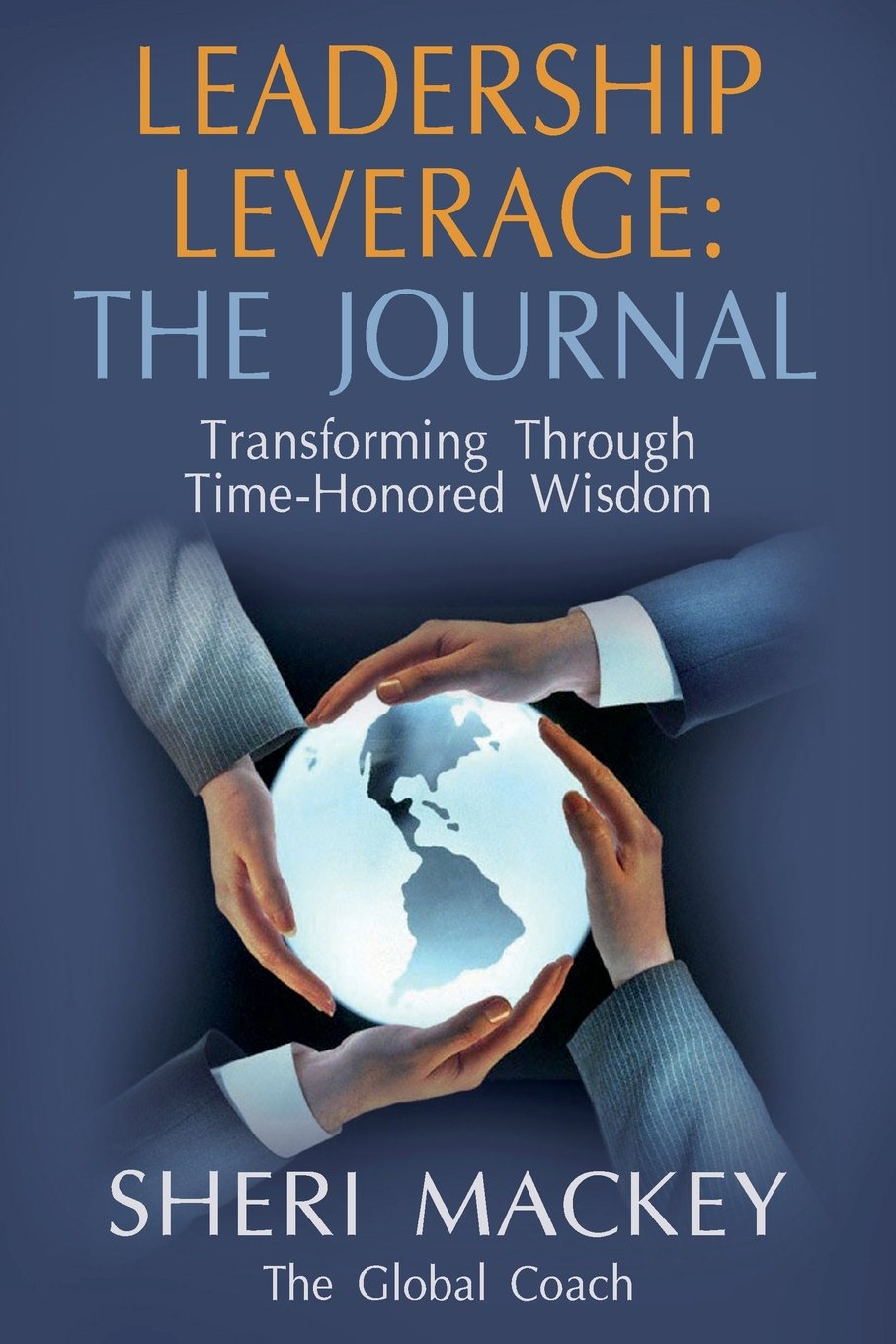 Leadership Leverage: THE JOURNAL: Transforming Through Time-Honored Wisdom