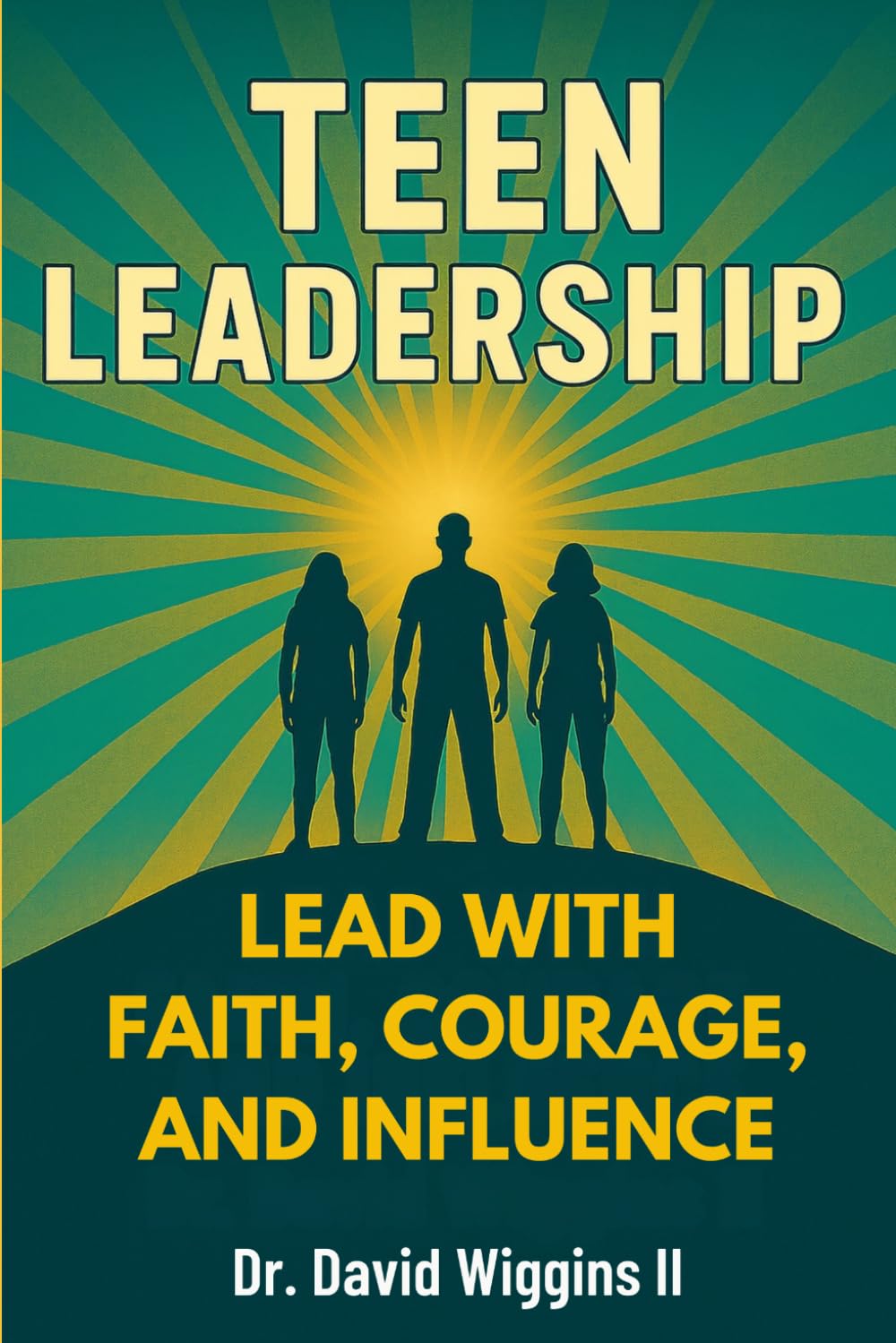 Teen Leadership: Lead with Faith, Courage, and Influence (Teen Leadership Collection)
