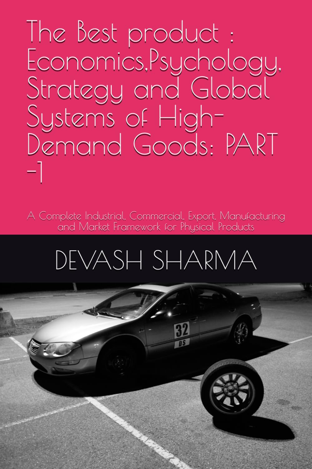 The Best product : Economics,Psychology, Strategy and Global Systems of High-Demand Goods: PART -1: A Complete Industrial, Commercial, Export, Manufacturing and Market Framework for Physical Products