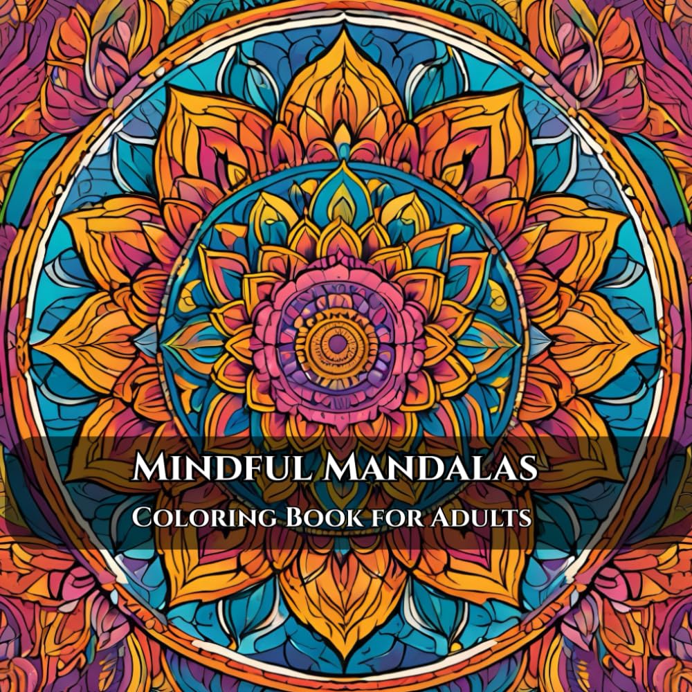 Mindful Mandalas: An Adult Coloring Book that's Fun, Easy, and Relaxing