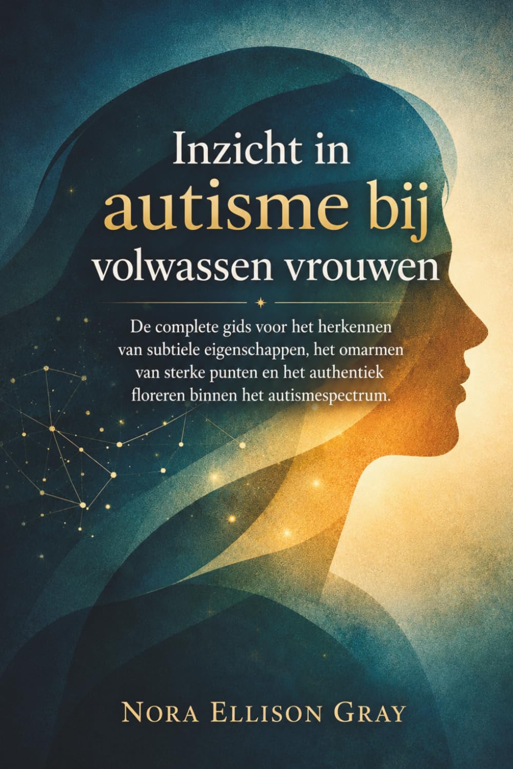 Inzicht in autisme bij volwassen vrouwen: De complete gids voor het herkennen van subtiele eigenschappen, het omarmen van sterke punten en het authentiek floreren binnen het autismespectrum.