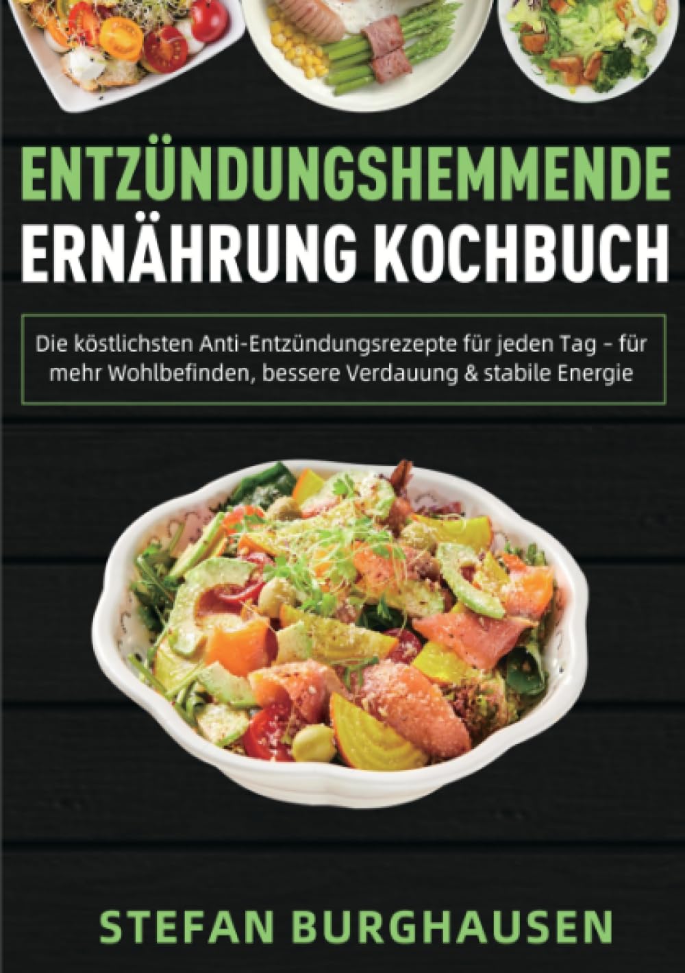 Entzündungshemmende Ernährung Kochbuch: Die köstlichsten Anti-Entzündungsrezepte für jeden Tag – für mehr Wohlbefinden, bessere Verdauung & stabile Energie