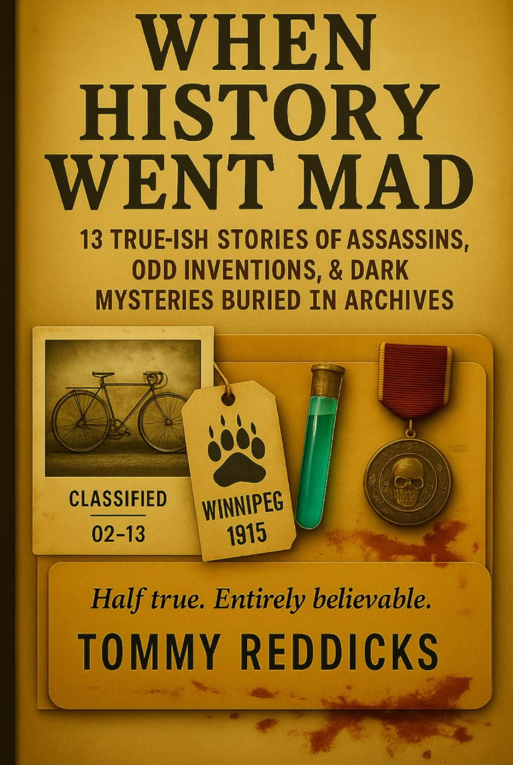 When History Went Mad: 13 True-ish Tales of Assassins, Odd Inventions & Dark Mysteries in Archives