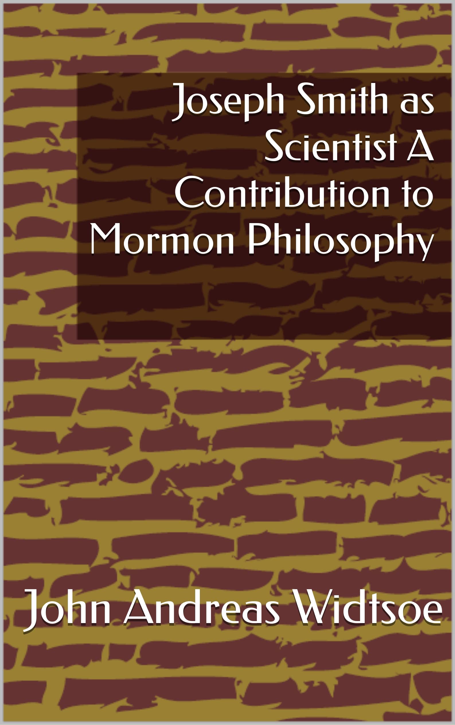 Joseph Smith as Scientist: A Contribution to Mormon Philosophy