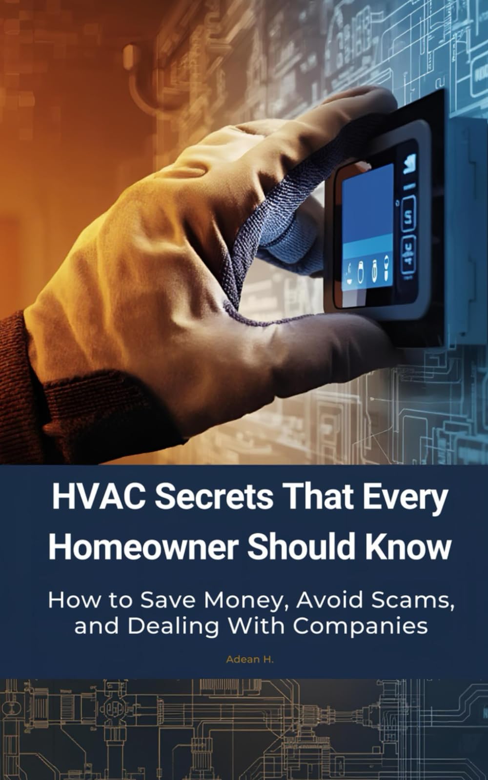 HVAC Secrets Every Homeowner Should Know: How to Save Money, Avoid Scams, and Dealing With Companies