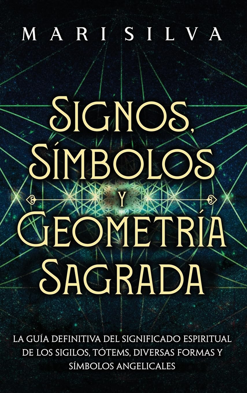 Signos, Símbolos y Geometría Sagrada: La Guía Definitiva del Significado Espiritual de los Sigilos, Tótems, Diversas Formas y Símbolos Angelicales