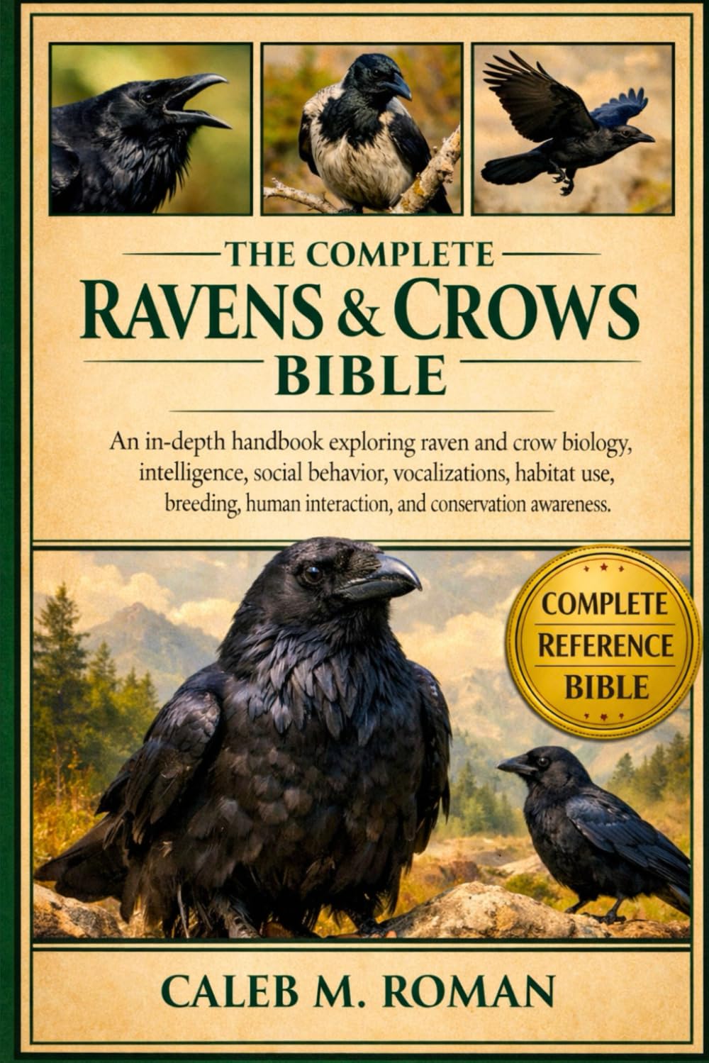 THE COMPLETE RAVENS & CROWS BIBLE: An In-Depth Handbook Exploring Raven and Crow Biology, Intelligence, Social Behavior, Vocalizations, Habitat Use, ... Human Interaction, and Conservation Awareness