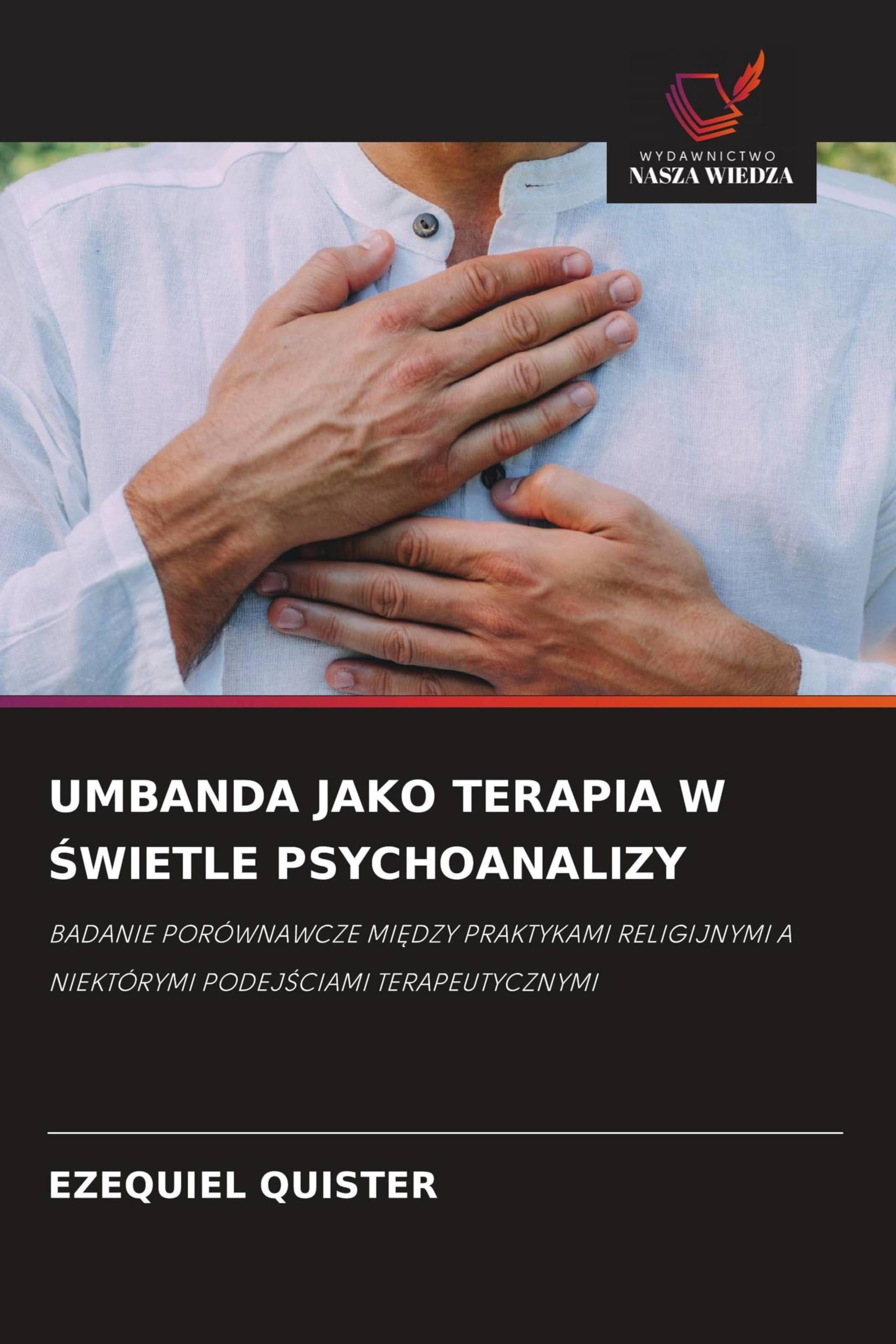 Umbanda Jako Terapia W Świetle Psychoanalizy: BADANIE PORÓWNAWCZE MI¿DZY PRAKTYKAMI RELIGIJNYMI A NIEKTÓRYMI PODEJ¿CIAMI TERAPEUTYCZNYMI