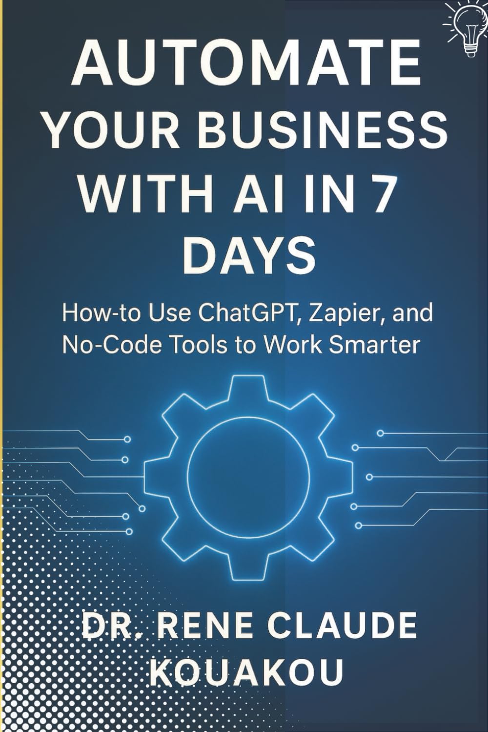 Automate Your Business with AI in 7 Days: How to Use ChatGPT, Zapier, and No-Code Tools to Work Smarter
