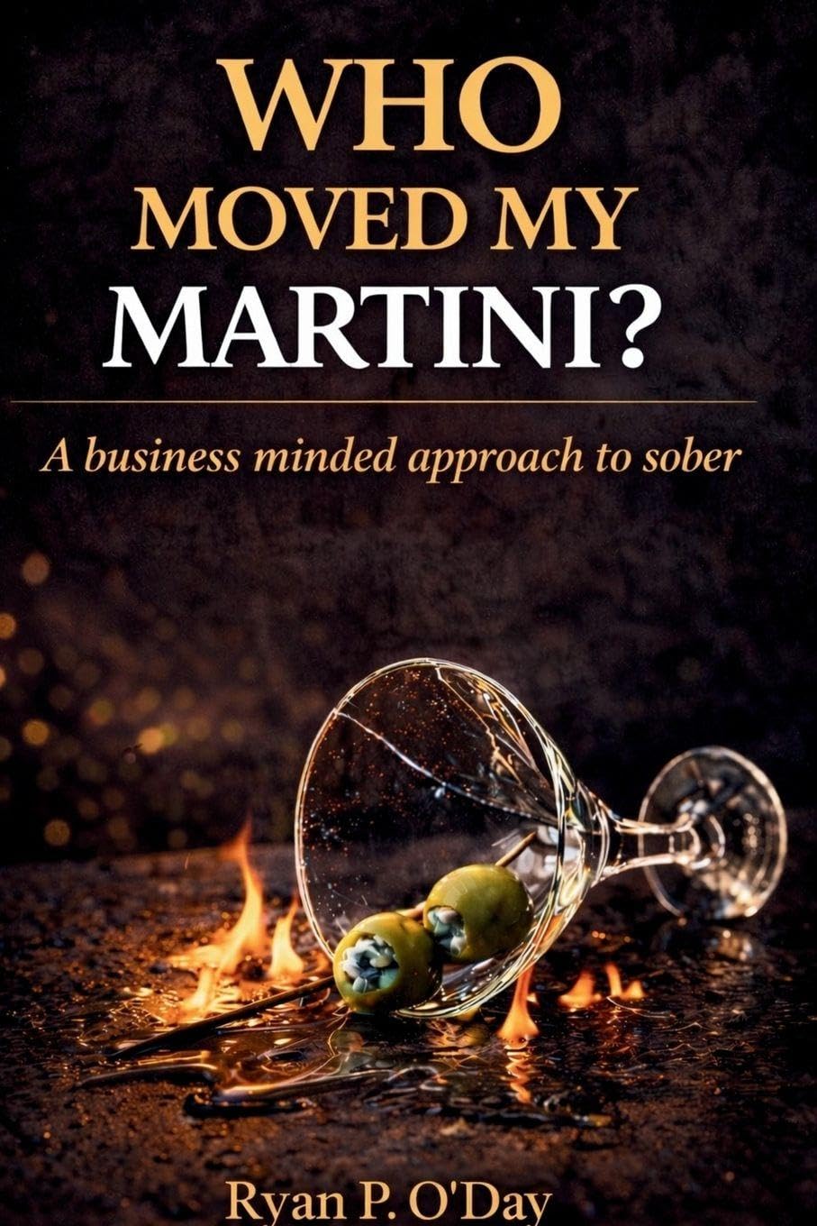 Who Moved My Martini?: A Business Minded Approach to Sober