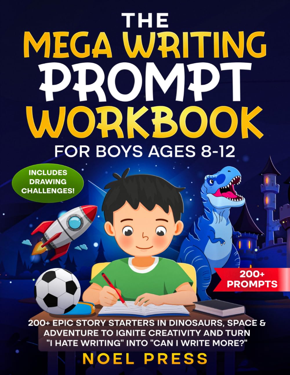 The Mega Writing Prompt Workbook for Boys Ages 8-12: 200+ Epic Story Starters in Dinosaurs, Space & Adventure to Ignite Creativity and Turn "I Hate ... I Write More?" (The Mega Workbook Series)