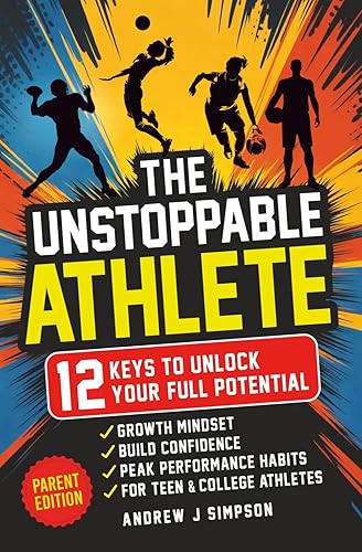 The Unstoppable Athlete (Parent Edition): 12 Keys To Unlock Your