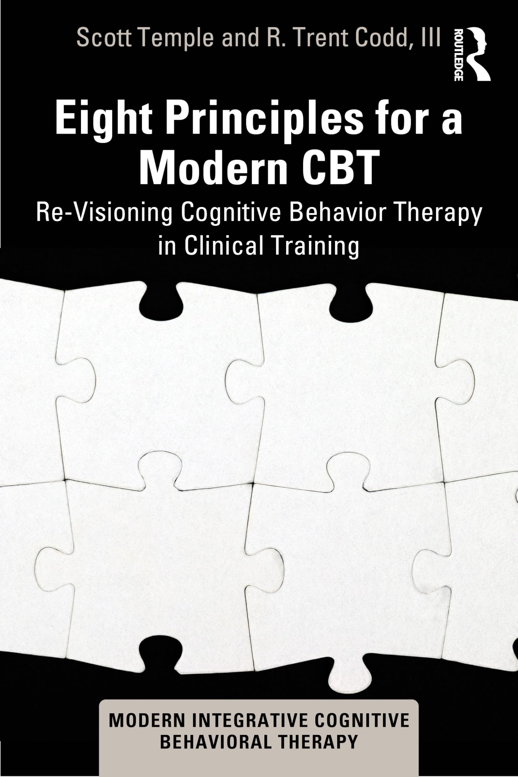 Eight Principles for a Modern CBT: Re-Visioning Cognitive Behavior Therapy in Clinical Training (Modern Integrative Cognitive Behavioral Therapy)