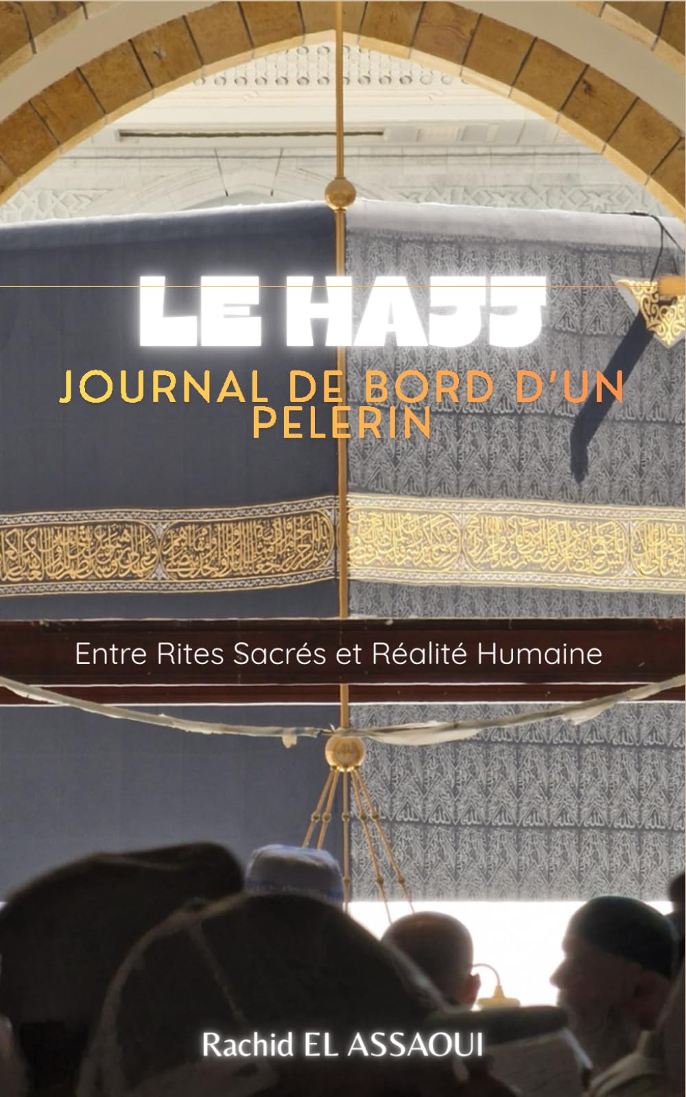 LE HAJJ : Journal de bord d'un pèlerin: Entre Rites Sacrés et Réalité Humaine