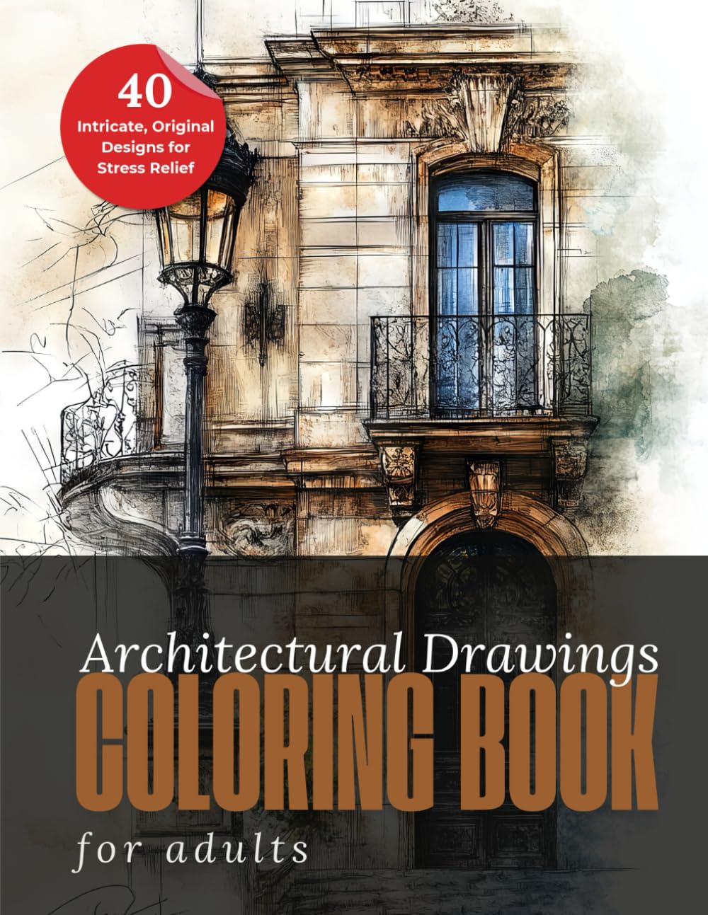 Architectural Drawings Coloring Book for Adults: 40 Intricate Cityscapes & Elegant Buildings for Mindful Coloring, Stress Relief & Creative Relaxation ... Facades, Urban Scenes & Beautiful Details