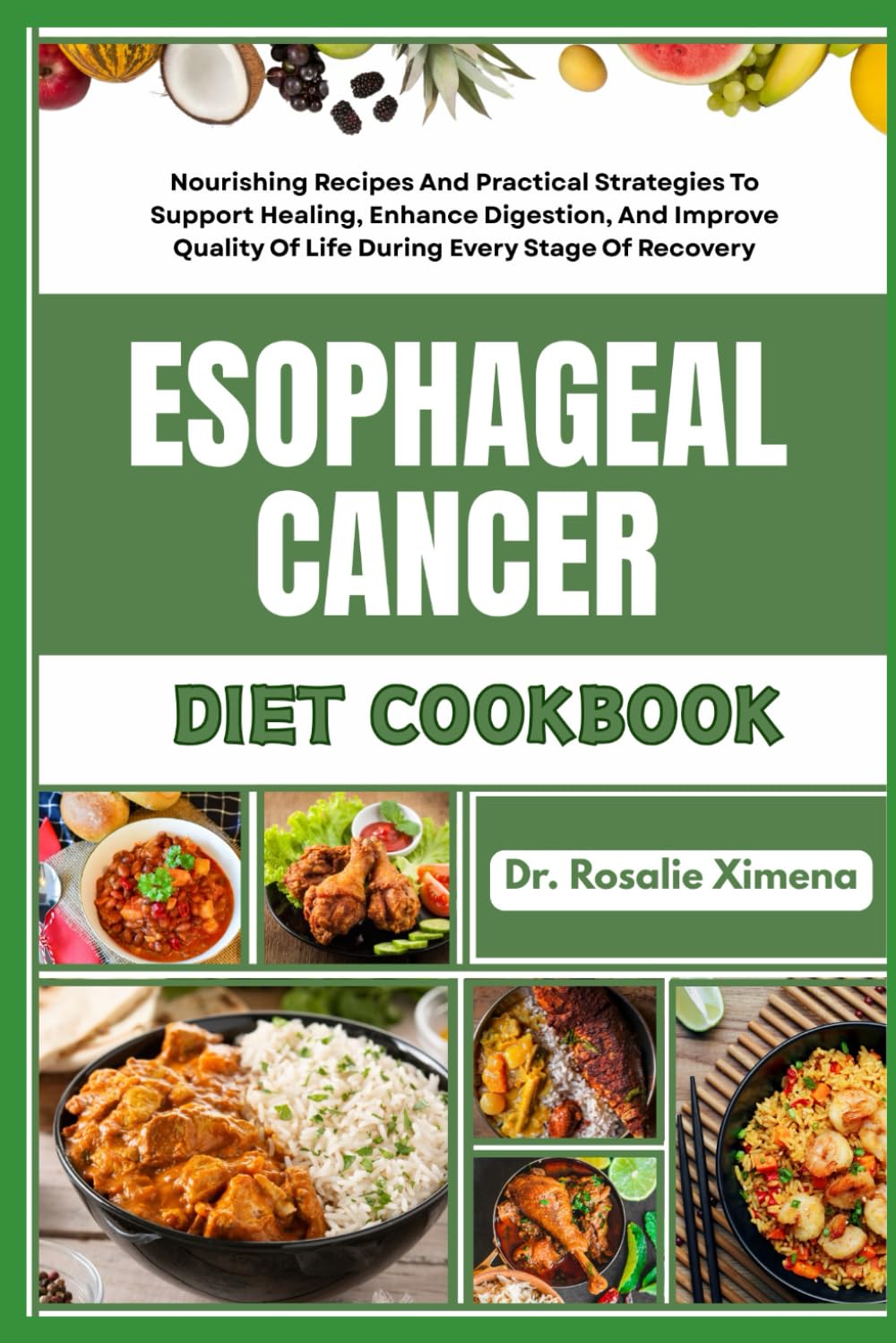 ESOPHAGEAL CANCER DIET COOKBOOK: Nourishing Recipes And Practical Strategies To Support Healing, Enhance Digestion, And Improve Quality Of Life During Every Stage Of Recovery