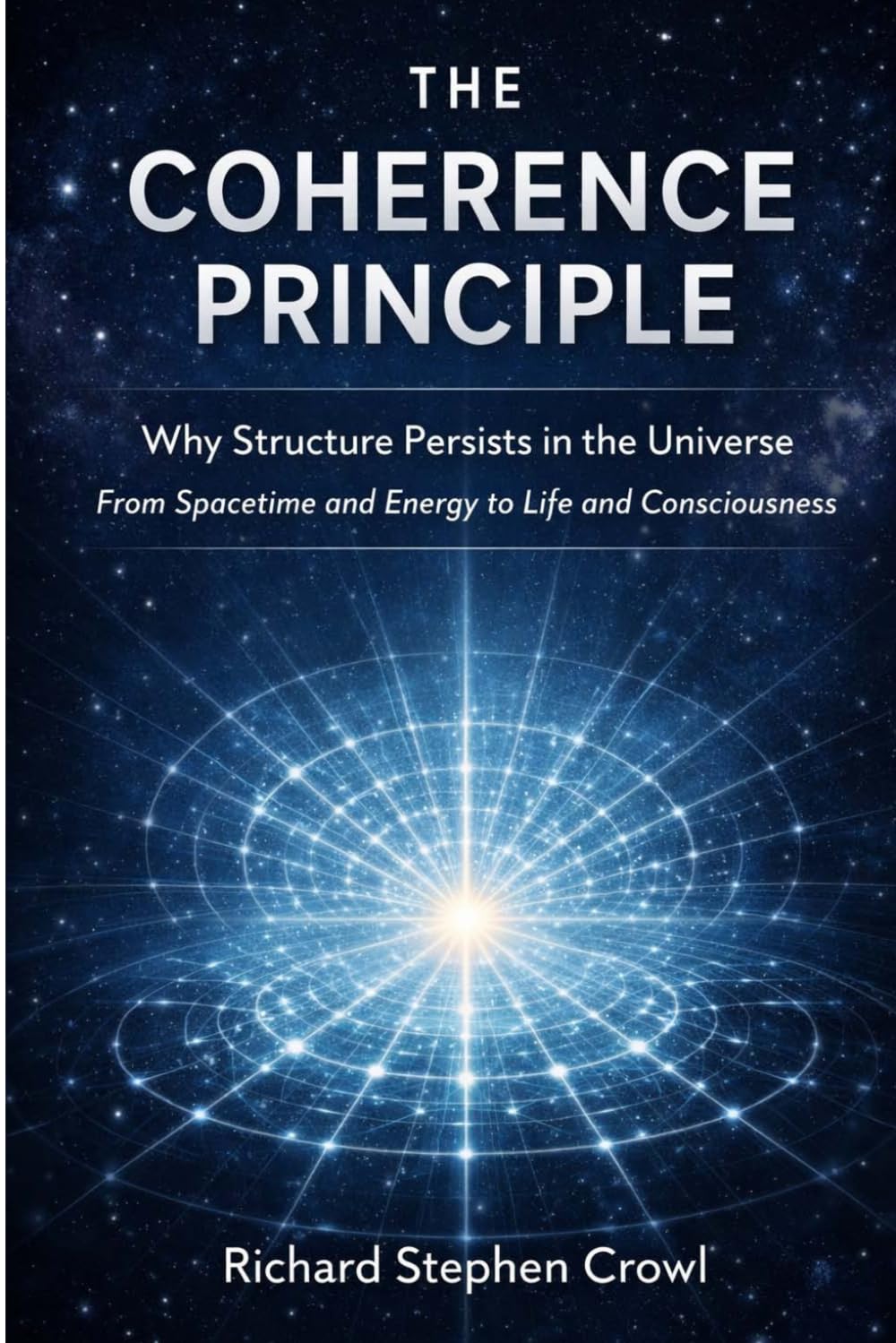 The Coherence Principle: Why Structure Persists in the Universe From Spacetime and Energy to Life and Consciousness