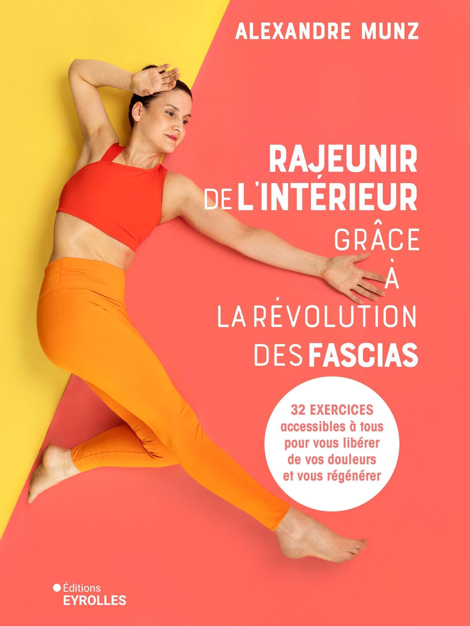Rajeunir de l'intérieur grâce à la révolution des fascias: 32 nouveaux exercices accessibles à tous pour vous libérer de vos douleurs
