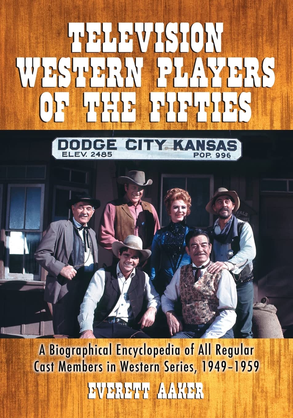 Television Western Players of the Fifties: A Biographical Encyclopedia of All Regular Cast Members in Western Series, 1949-1959