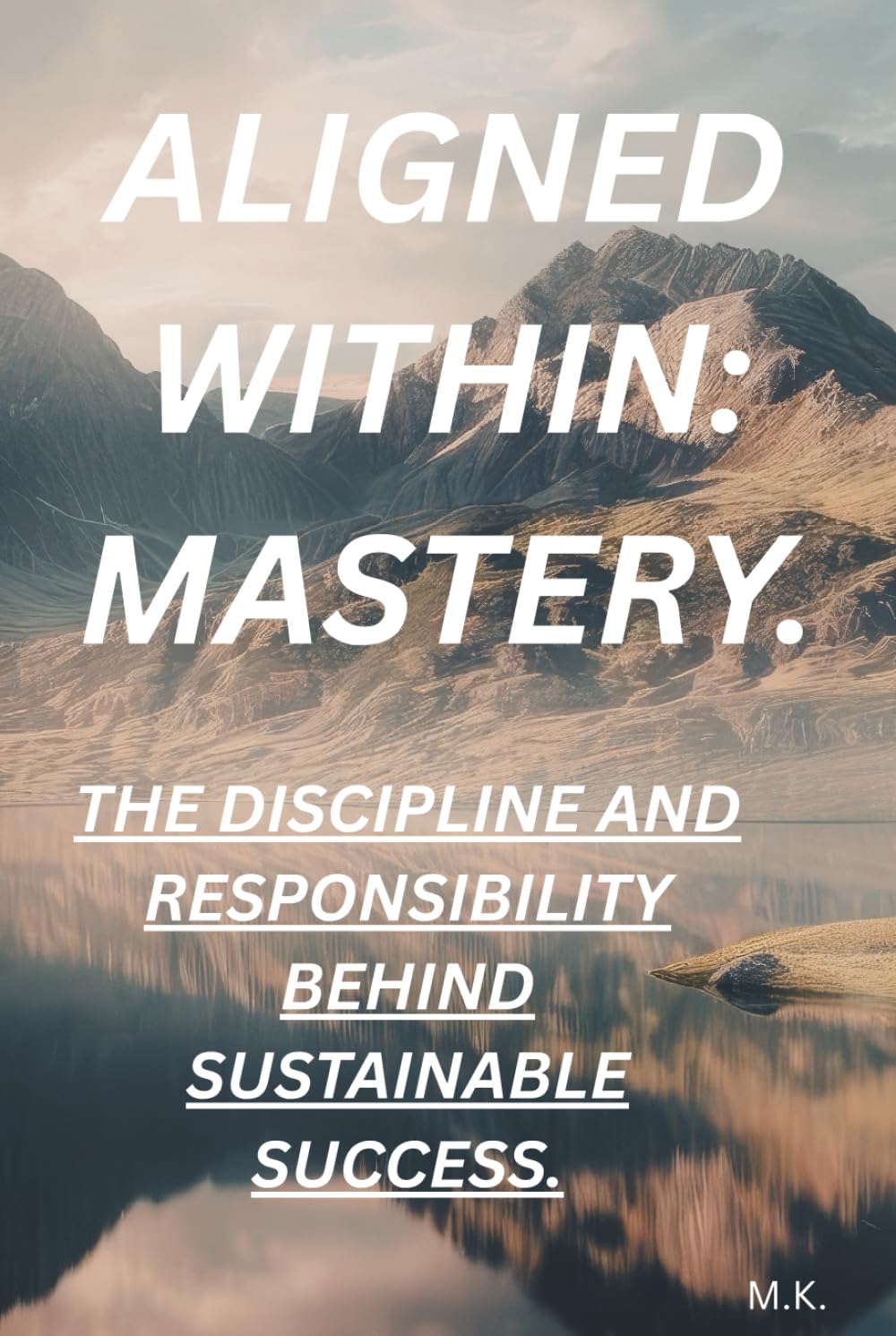 Aligned Within: Mastery: The Discipline and Responsibility Behind Sustainable Success