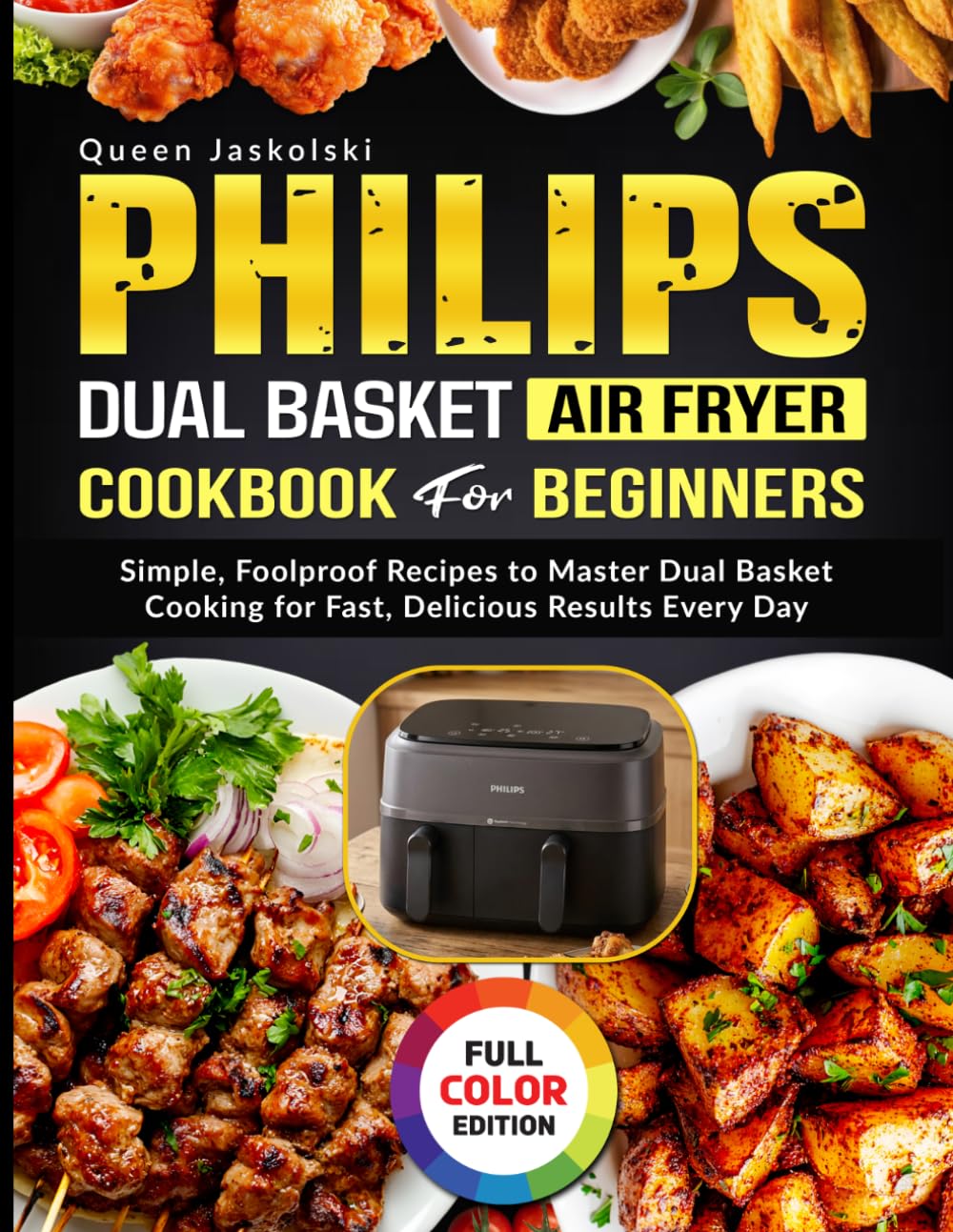Philips Dual Basket Air Fryer Cookbook For Beginners: Simple, Foolproof Recipes to Master Dual Basket Cooking for Fast, Delicious Results Every Day