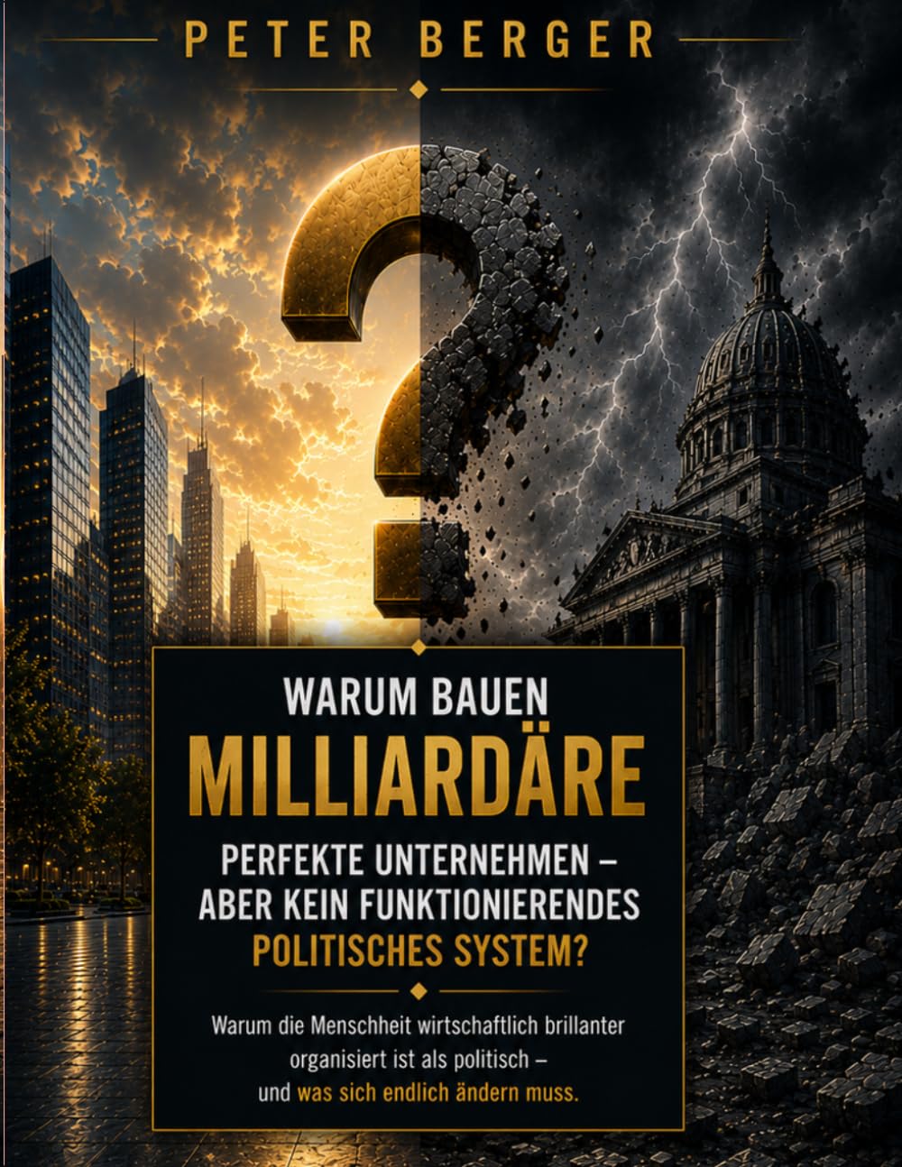 Warum bauen Milliardäre perfekte Unternehmen – aber kein funktionierendes politisches System?: Warum Wirtschaft oft besser organisiert ist als Politik – und was sich ändern muss