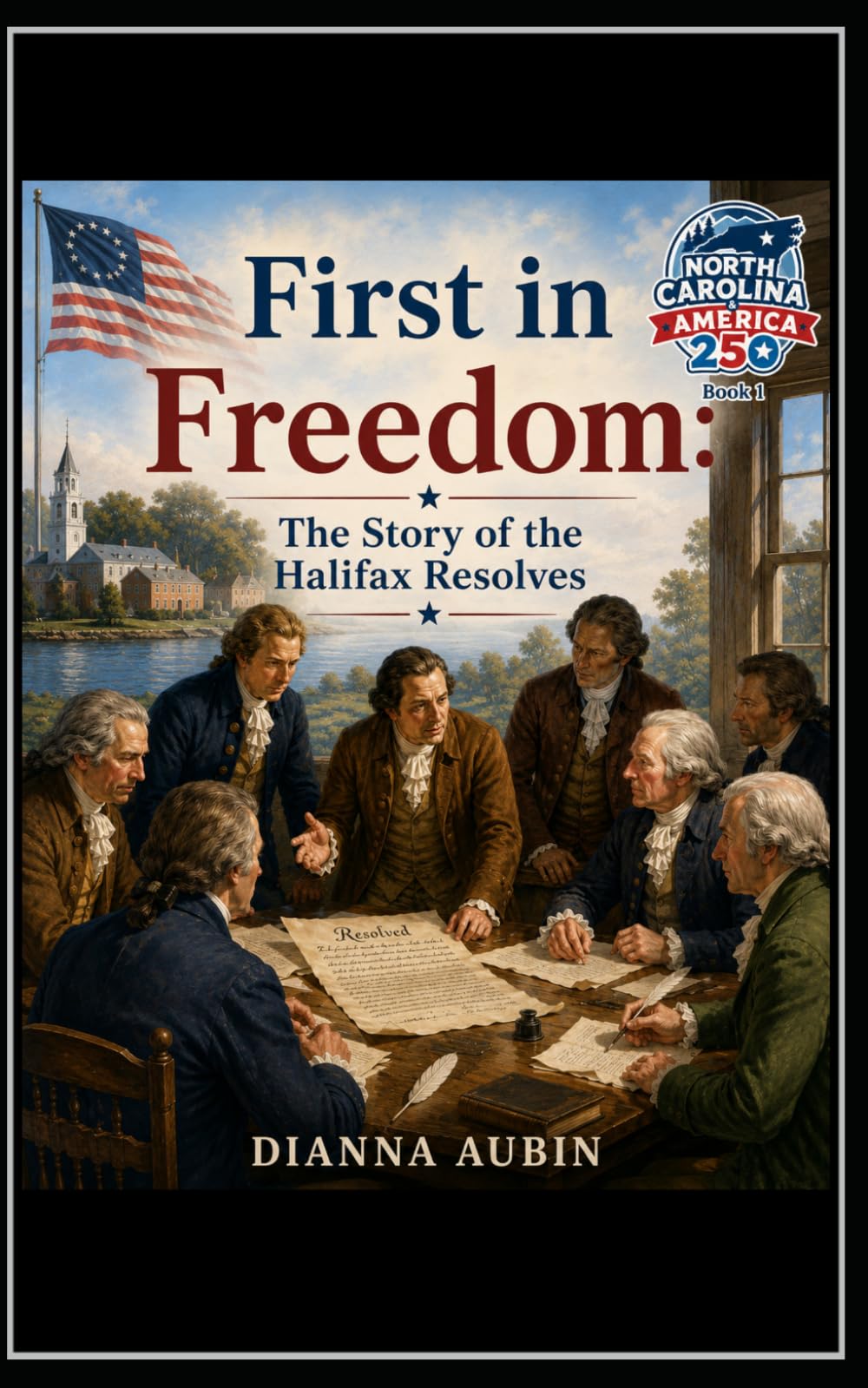 First in Freedom: The Story of the Halifax Resolves (NORTH CAROLINA & AMERICA 250)